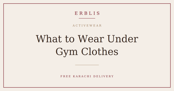 Erblis guide to what to wear under gym clothes in Karachi heat